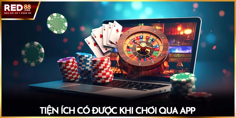 Tiện ích có được khi chơi qua app